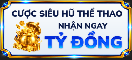 Cược siêu hũ thể thao nhận ngay tỷ đồng